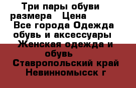 Три пары обуви 36 размера › Цена ­ 2 000 - Все города Одежда, обувь и аксессуары » Женская одежда и обувь   . Ставропольский край,Невинномысск г.